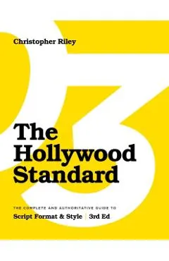 The Hollywood Standard - Third Edition: The Complete and Authoritative Guide to Script Format and Style