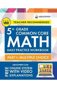 5th Grade Common Core Math: Daily Practice Workbook - Part I: Multiple Choice 1000+ Practice Questions and Video Explanations Argo Brothers (Commo