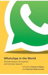 Whatsapp in the World: Disinformation, Encryption, and Extreme Speech