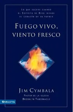 Fuego vivo, viento fresco: Lo que sucede cuando el Espíritu de Dios invade el corazón de su pueblo = Fresh Wind, Fresh Fire