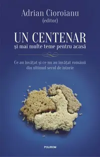 Un centenar și mai multe teme pentru acasă. Ce au învăţat şi ce nu au învăţat românii din ultimul secol de istorie - Paperback brosat - Adrian Cioroianu