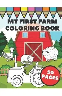 My First Farm Coloring Book: Big and Simple Images with Fun Tractors, Animals and Vegetables in Farm Life Scenes for Kids, Toddlers and Preschooler