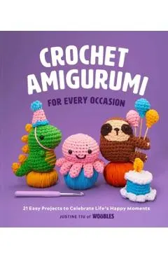 Crochet Amigurumi for Every Occasion (Crochet for Beginners): 21 Easy Projects to Celebrate Life's Happy Moments
