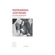 Patriarhul Justinian in lumina vremurilor - interviuri comemorative