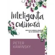 Inteligenta culinara. Arta de a manca sanatos (si cu adevarat bine)