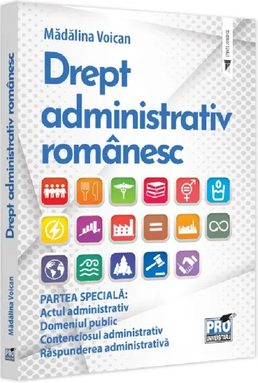 Drept administrativ romanesc. Partea speciala: Actul administrativ. Domeniul public. Contenciosul administrativ. Raspunderea administrativa