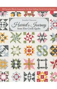 Harriet's Journey from ELM Creek Quilts: 100 Sampler Blocks Inspired by the Best-Selling Novel Circle of Quilters