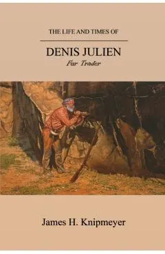 The Life and Times of Denis Julien: Fur Trader