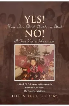 Yes! There Are Black People in Utah No! I Am Not a Mormon: A Black Girl's Journey to Belonging in 1960s and 70s Utah: The Power of Kindness