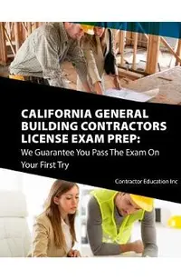 California Contractors License Exam Prep: We Guarantee You Pass The Exam On Your First Try