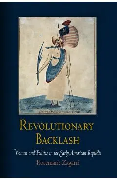 Revolutionary Backlash: Women and Politics in the Early American Republic