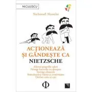 Actioneaza si gandeste ca Nietzsche