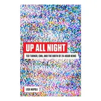 Up All Night: Ted Turner, CNN, and the Birth of 24-Hour News