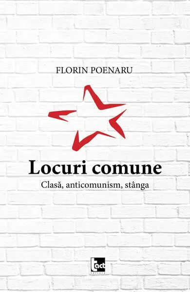 Locuri comune. Clasă, anticomunism, stânga - Paperback brosat - Florin Poenaru