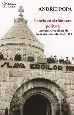 eBook Istoria ca sarbatoare politica. Aniversarile jubiliare ale Romaniei socialiste, 1965-1989
