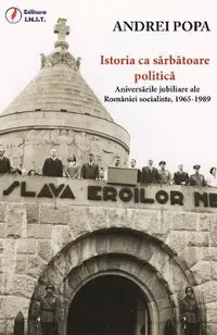 eBook Istoria ca sarbatoare politica. Aniversarile jubiliare ale Romaniei socialiste, 1965-1989