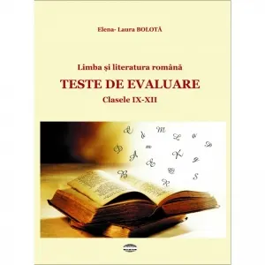 Limba si literatura romana. Teste de evaluare. Clasele IX-XII
