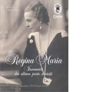 Regina Maria. Insemnari din ultima parte a vieti (martie 1937- iulie 1938)