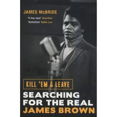 Kill 'Em and Leave: Searching for the Real James Brown