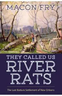 They Called Us River Rats: The Last Batture Settlement of New Orleans