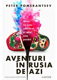 Aventuri în Rusia de azi. Nimic nu este adevărat și totul este posibil