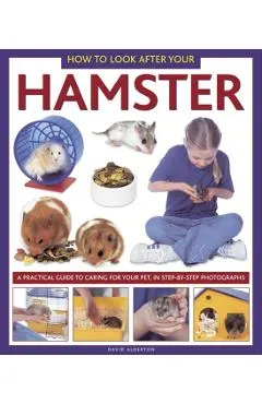 How to Look After Your Hamster: A Practical Guide to Caring for Your Pet, in Step-By-Step Photographs