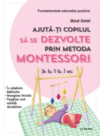 Ajută-ți copilul să se dezvolte prin metoda Montessori. De la 0 la 3 ani - Paperback brosat - Maud Grelet