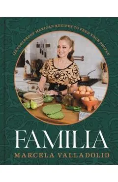 Familia: 125 Foolproof Mexican Recipes to Feed Your People