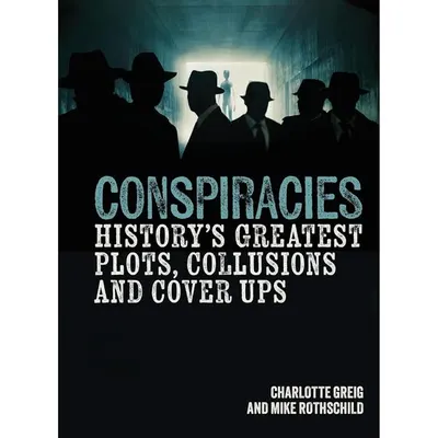 Conspiracies History's Greatest Plots, Collusions and Cover Ups