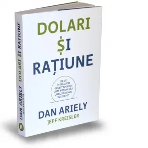 Dolari si ratiune. De ce ințelegem gresit banii si cum putem sa-i cheltuim mai intelept?