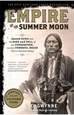 Empire of the Summer Moon: Quanah Parker and the Rise and Fall of the Comanches, the Most Powerful Indian Tribe in American History