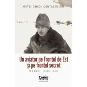 Un aviator pe Frontul de Est si pe frontul secret. Memorii (1939-1947)