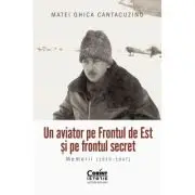 Un aviator pe Frontul de Est si pe frontul secret. Memorii (1939-1947)