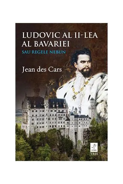Ludovic al II-lea al Bavariei sau Regele nebun - Paperback brosat - Jean des Cars