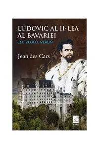 Ludovic al II-lea al Bavariei sau Regele nebun - Paperback brosat - Jean des Cars