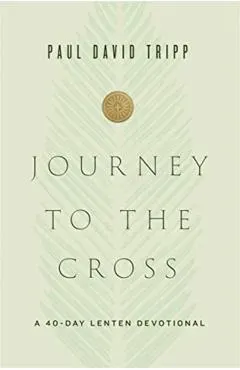 Journey to the Cross: A 40-Day Lenten Devotional