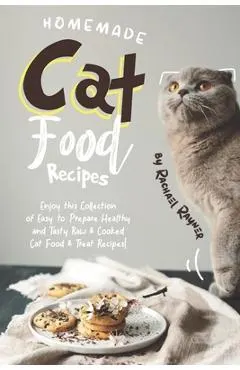 Homemade Cat Food Recipes: Enjoy this Collection of Easy-to-Prepare Healthy and Tasty Raw Cooked Cat Food Treat Recipes!