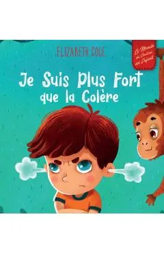 Je Suis Plus Fort que la Colère: un Livre Illustré sur la Gestion de la Colère et qui Traite des Émotions des Enfants (Sentiments Préscolaires)