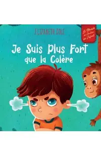 Je Suis Plus Fort que la Colère: un Livre Illustré sur la Gestion de la Colère et qui Traite des Émotions des Enfants (Sentiments Préscolaires)