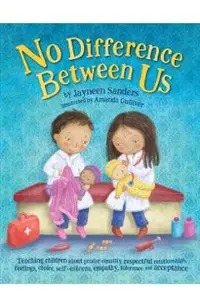 No Difference Between Us: Teach children gender equality, respect, choice, self-esteem, empathy, tolerance, and acceptance