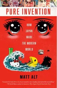 Pure Invention: How Japan Made the Modern World