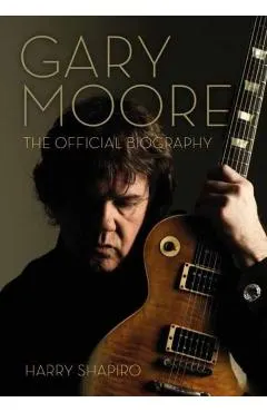 Gary Moore: The Official Biography
