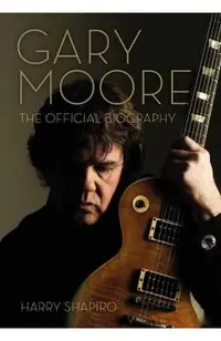 Gary Moore: The Official Biography