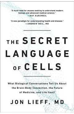 The Secret Language of Cells: What Biological Conversations Tell Us about the Brain-Body Connection, the Future of Medicine, and Life Itself