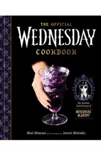 The Official Wednesday Cookbook: The Woefully Weird Recipes of Nevermore Academy