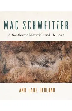 Mac Schweitzer: A Southwest Maverick and Her Art