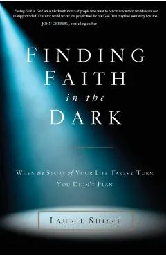 Finding Faith in the Dark: When the Story of Your Life Takes a Turn You Didn't Plan
