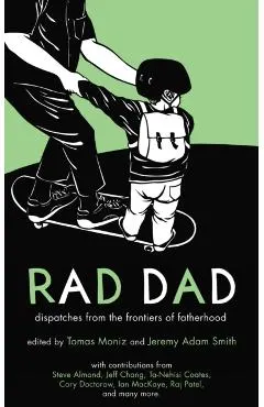 Rad Dad: Dispatches from the Frontiers of Fatherhood