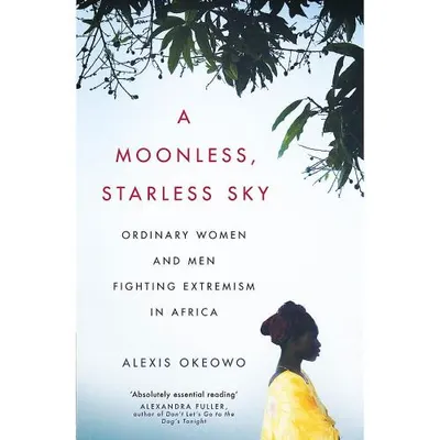 A Moonless, Starless Sky: Ordinary Women and Men Fighting Extremism in Africa