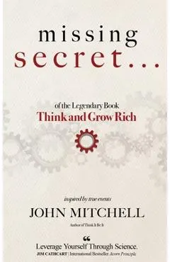 THE MISSING SECRET of the Legendary Book Think and Grow Rich: And a 12-minute-a-day technique to apply it
